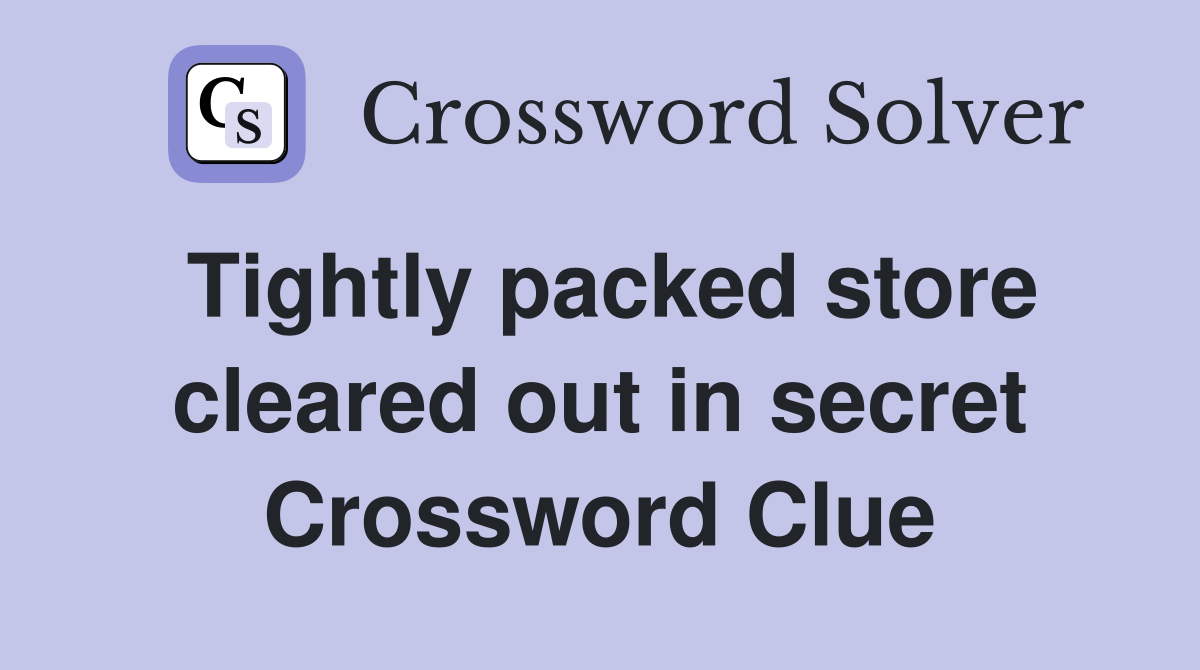 Tightly packed store cleared out in secret Crossword Clue