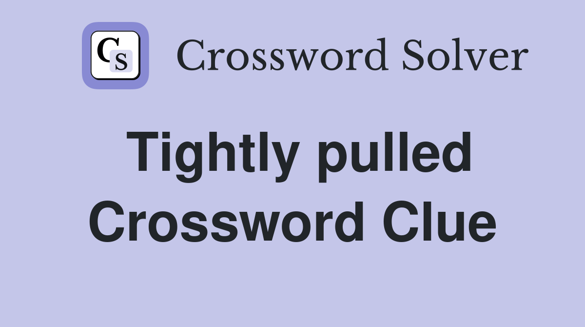 Tightly pulled Crossword Clue