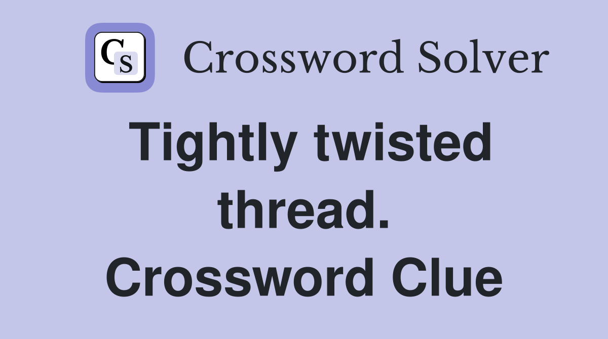 Tightly twisted thread. Crossword Clue