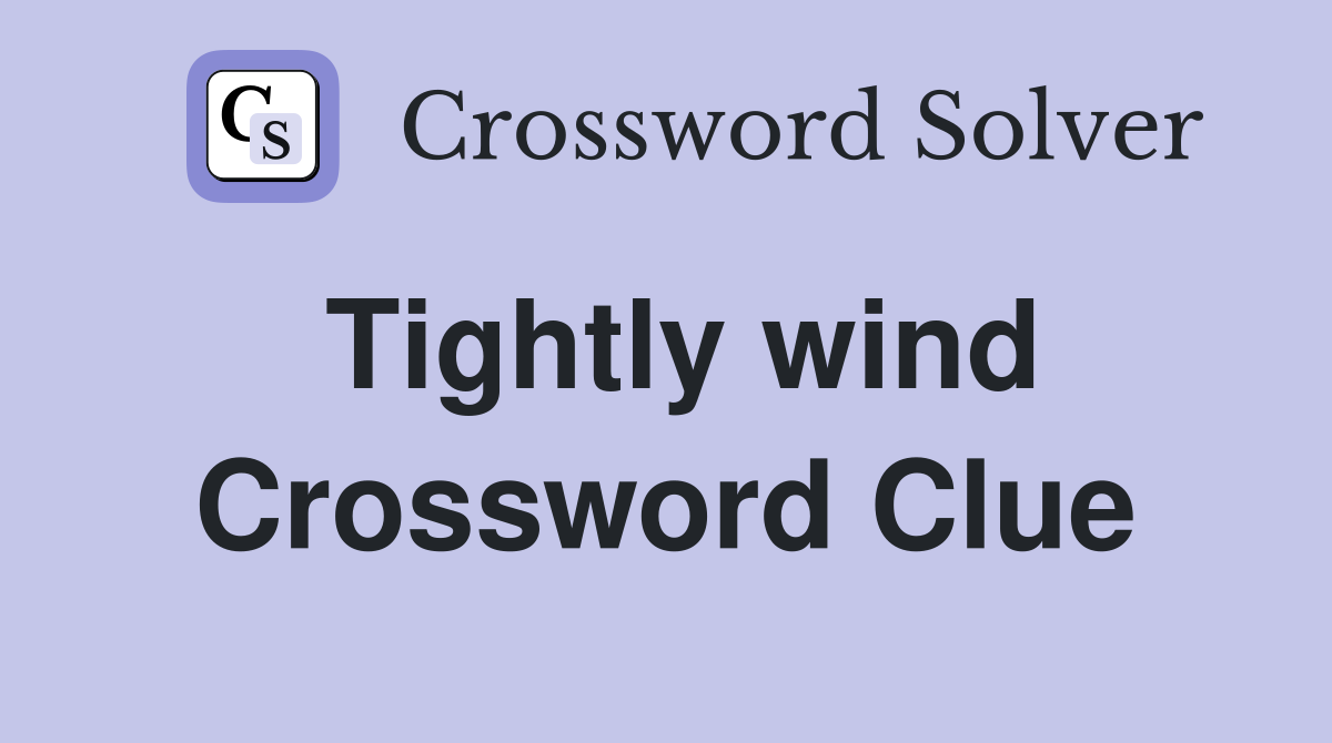 Tightly wind Crossword Clue