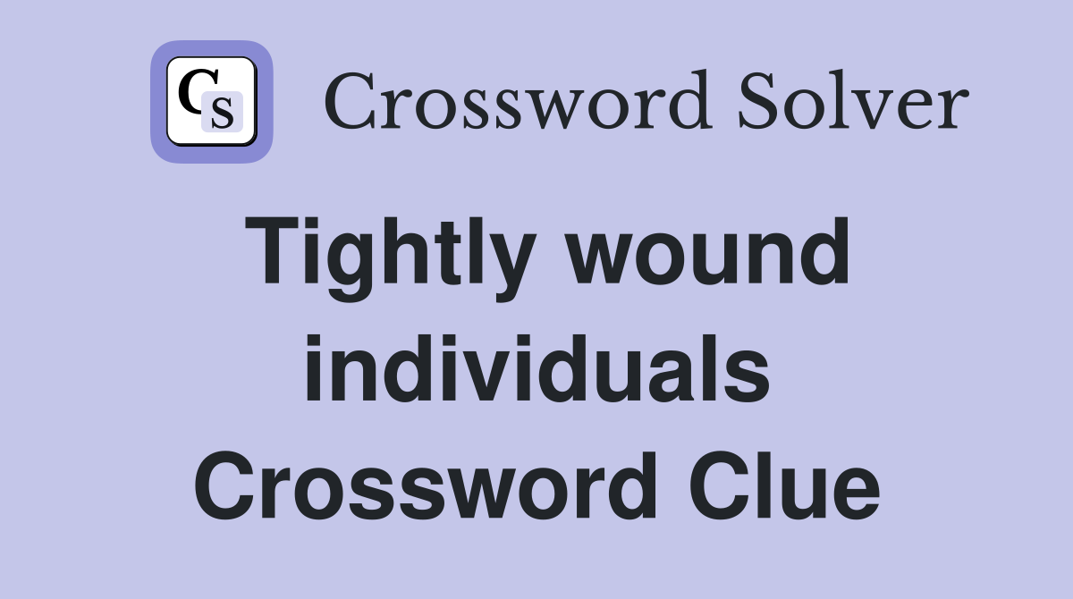 Tightly wound individuals Crossword Clue
