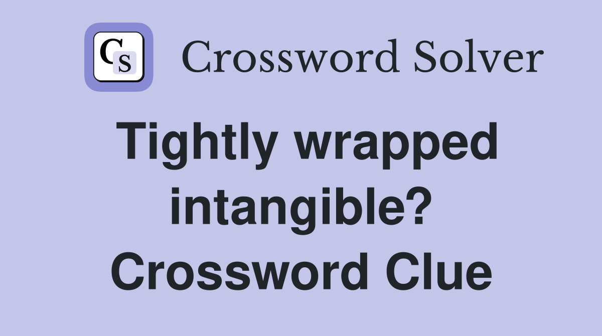 Tightly wrapped intangible? Crossword Clue