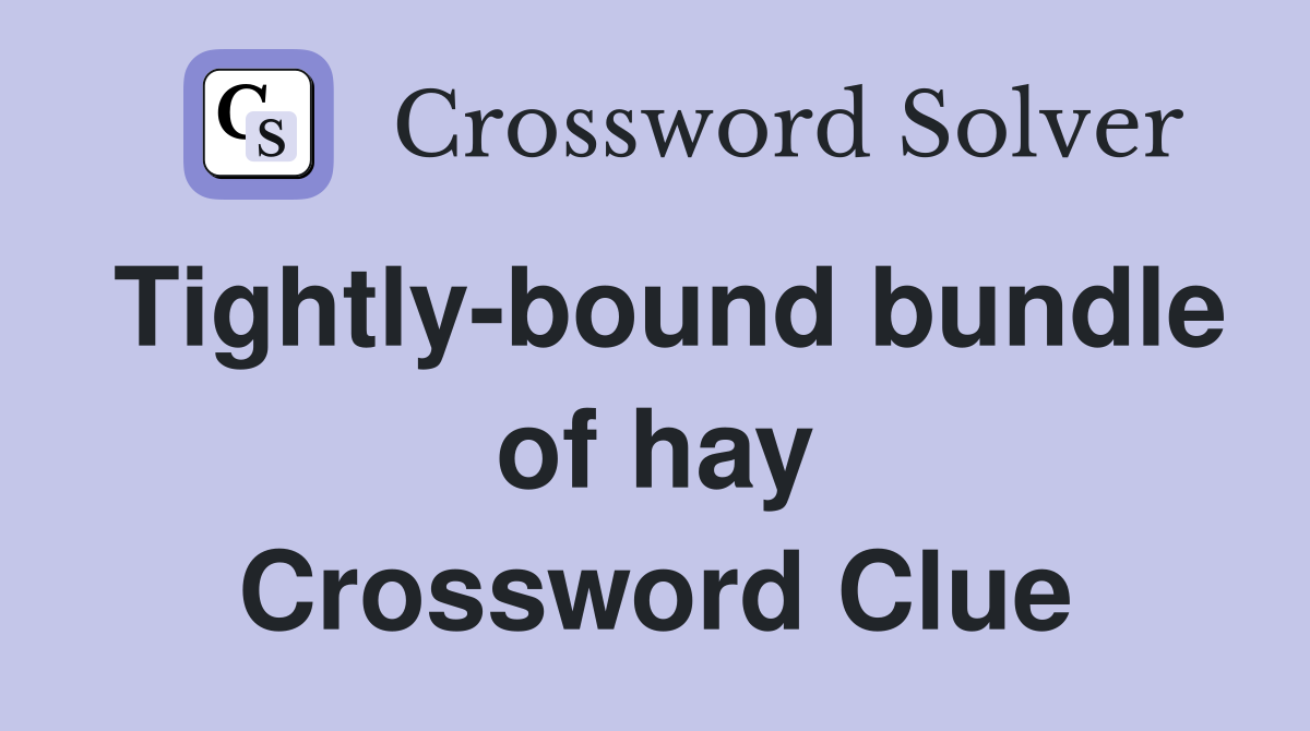Tightly-bound bundle of hay Crossword Clue