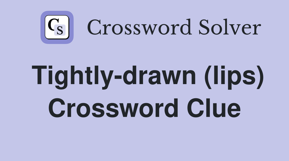 Tightly-drawn (lips) Crossword Clue