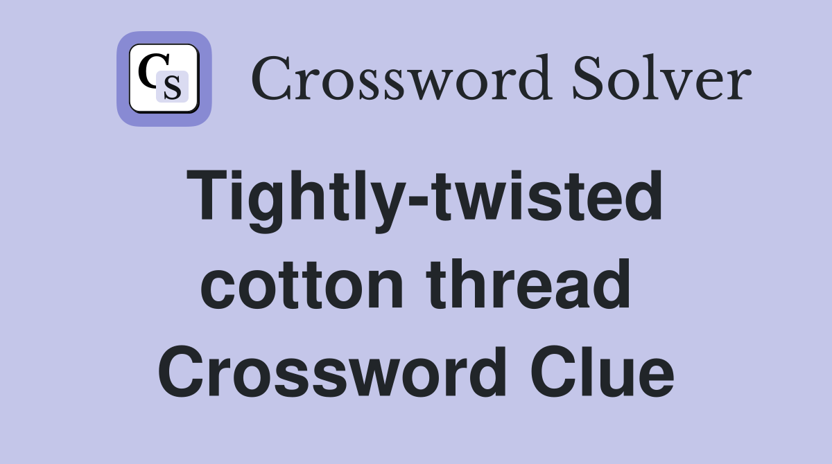 Tightly-twisted cotton thread Crossword Clue