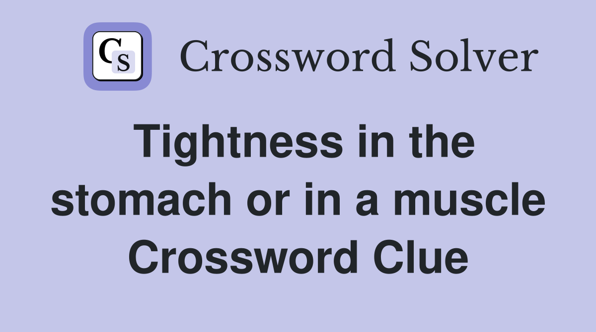 Tightness in the stomach or in a muscle Crossword Clue
