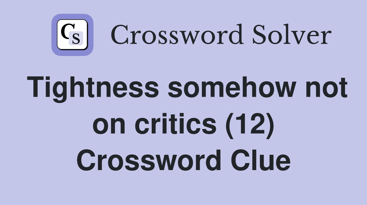 Tightness somehow not on critics (12) Crossword Clue
