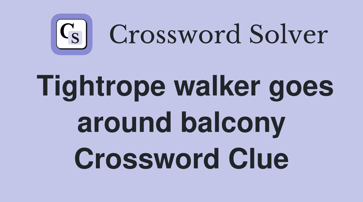 Tightrope walker goes around balcony Crossword Clue