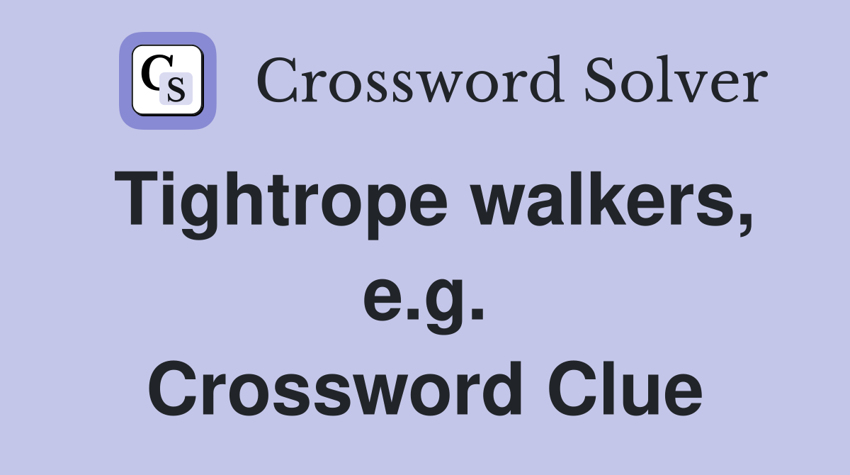 Tightrope walkers, e.g. Crossword Clue