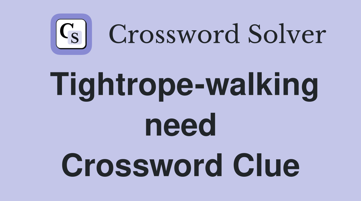 Tightrope-walking need Crossword Clue