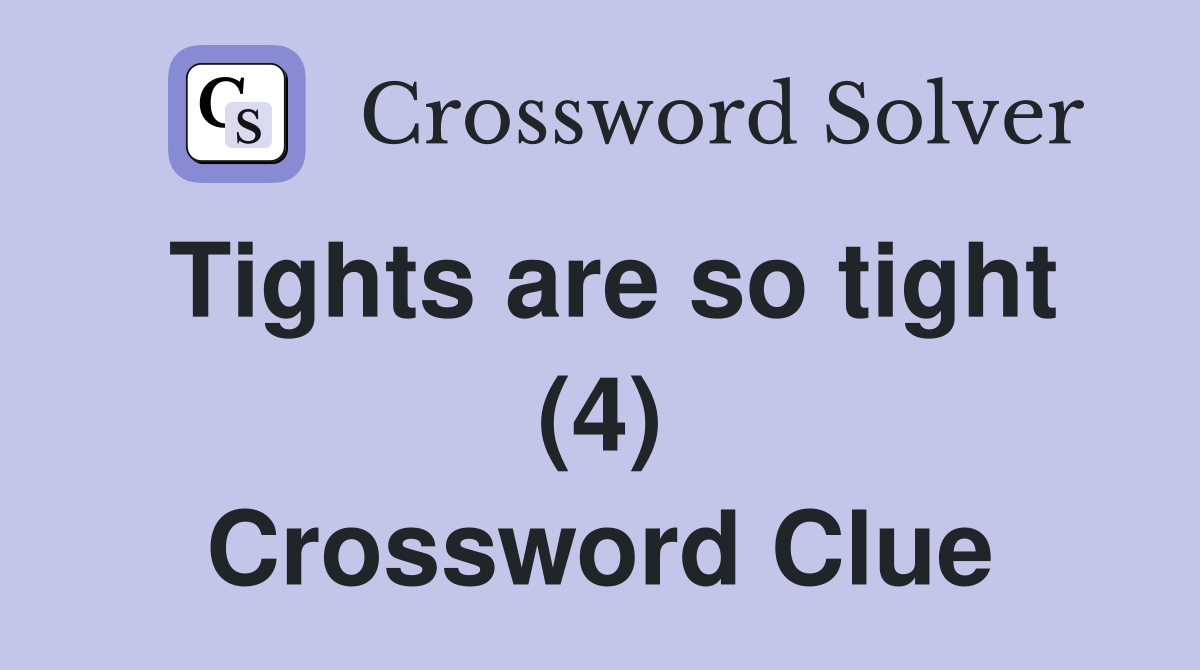 Tights are so tight (4) Crossword Clue