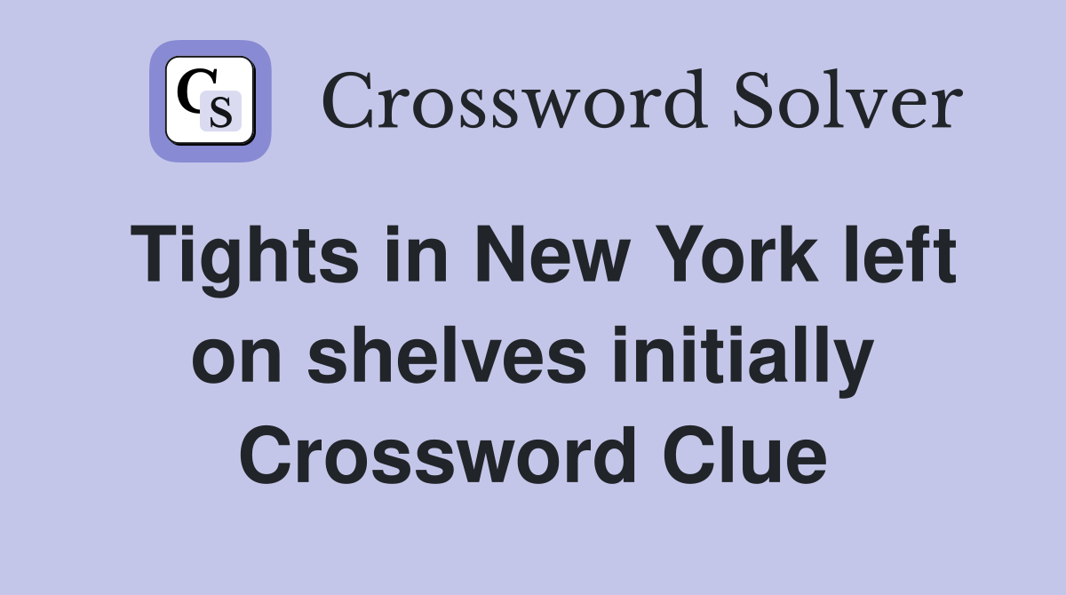Tights in New York left on shelves initially Crossword Clue