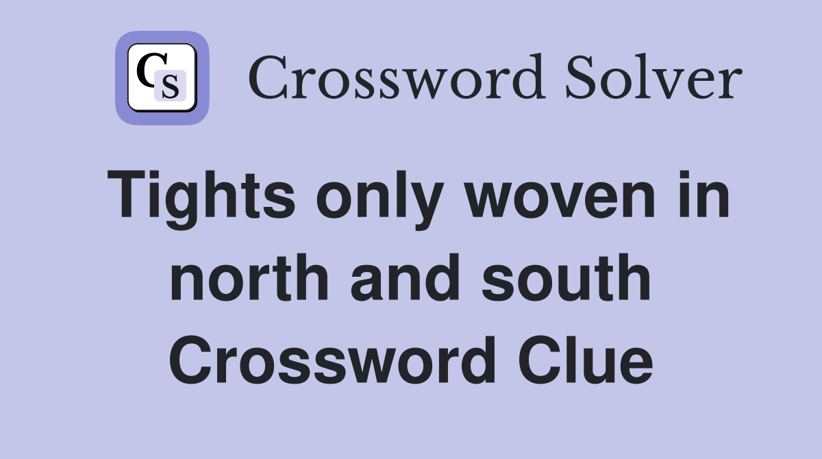 Tights only woven in north and south Crossword Clue