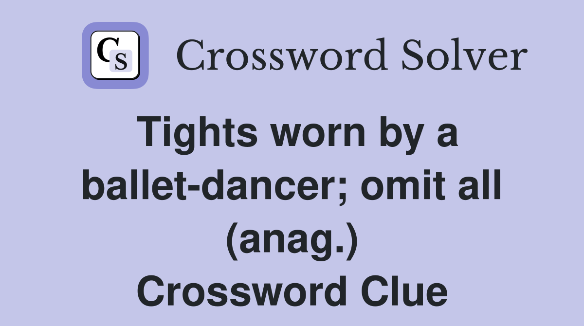 Tights worn by a ballet-dancer; omit all (anag.) Crossword Clue