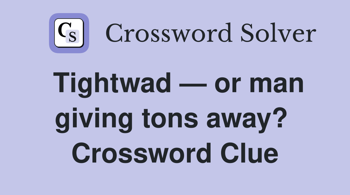 Tightwad — or man giving tons away?  Crossword Clue