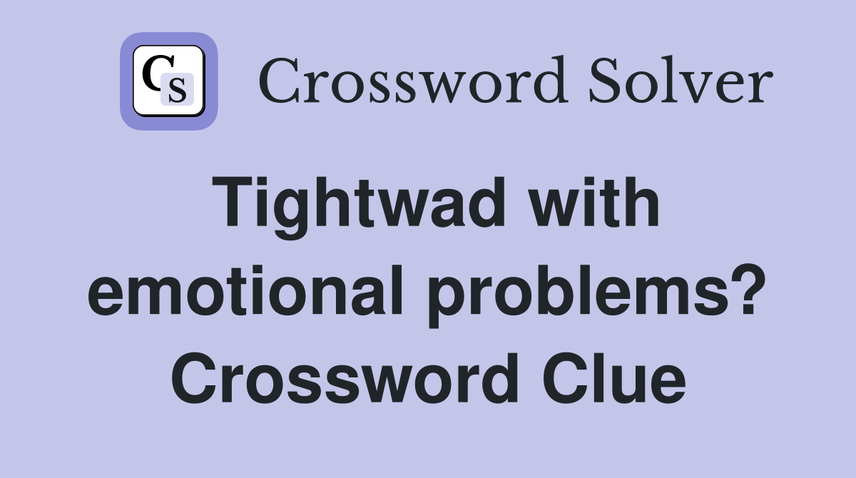 Tightwad with emotional problems? Crossword Clue