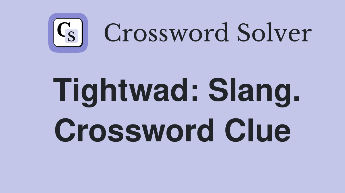 Tightwad: Slang. Crossword Clue