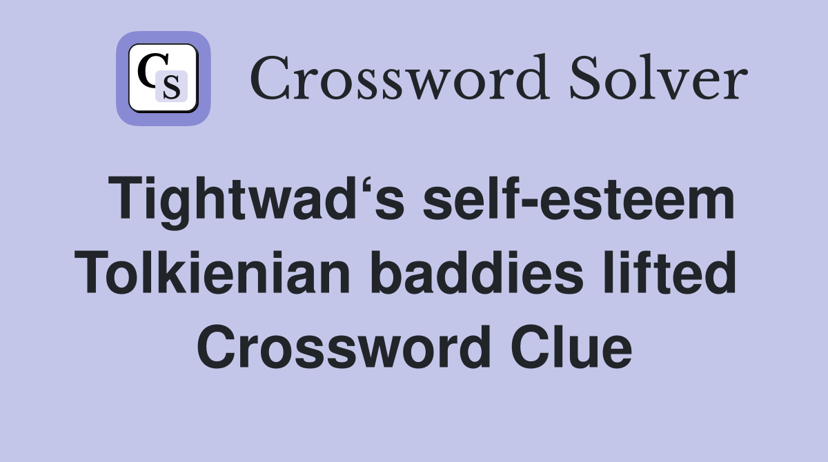 Tightwad‘s self-esteem Tolkienian baddies lifted  Crossword Clue
