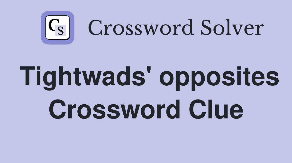 Tightwads' opposites Crossword Clue