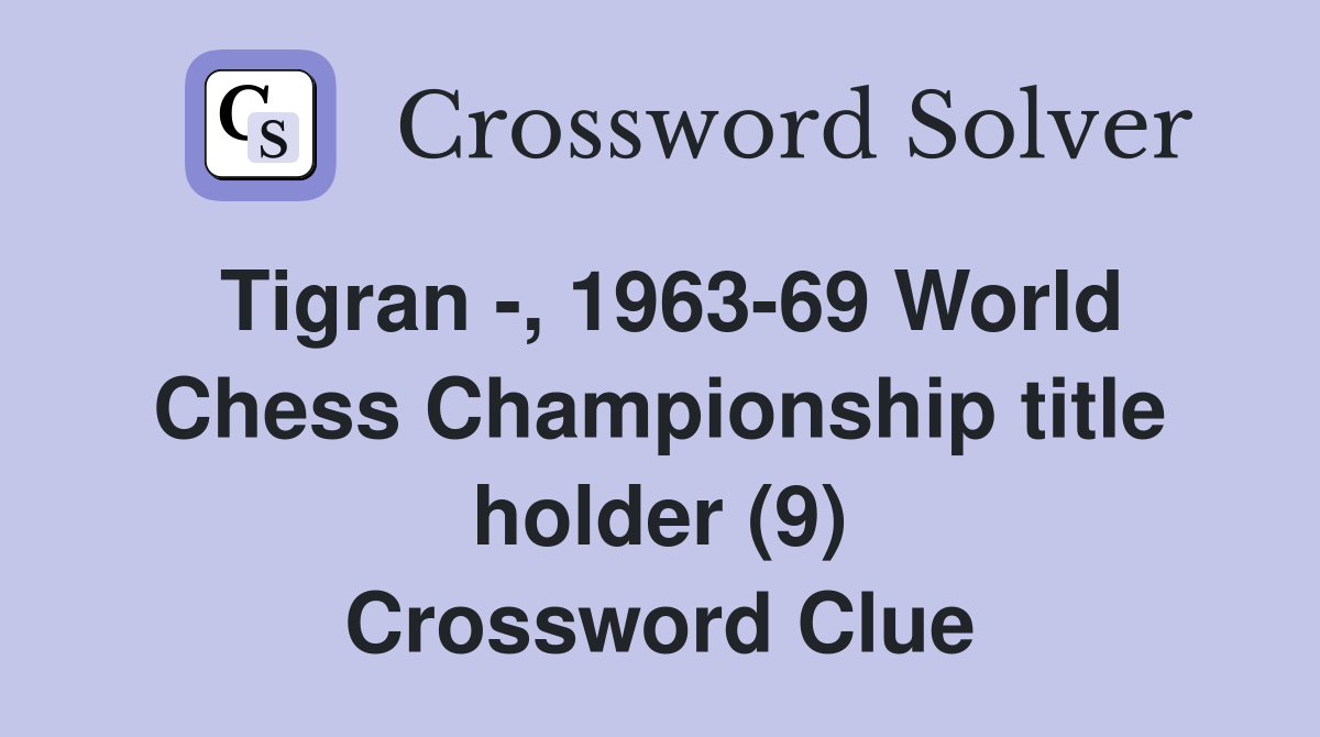 Tigran -, 1963-69 World Chess Championship title holder (9) Crossword Clue
