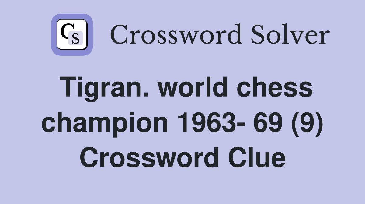 Tigran. world chess champion 1963- 69 (9) Crossword Clue