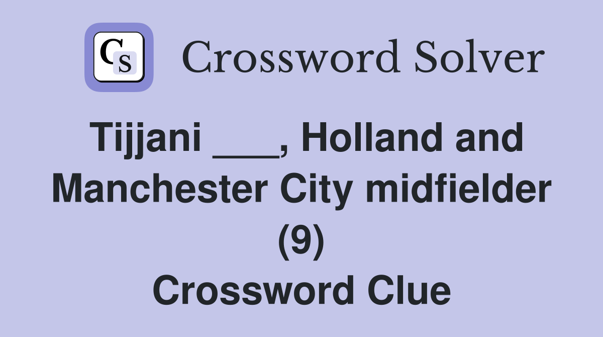 Tijjani ___, Holland and Manchester City midfielder (9) Crossword Clue