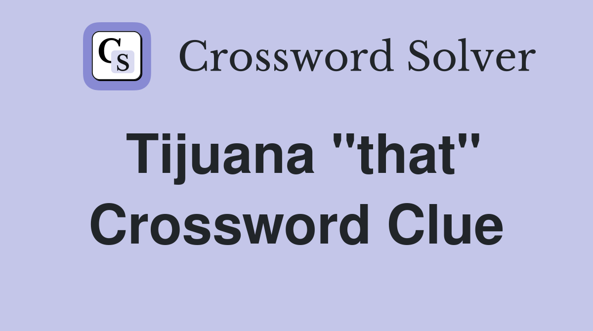 Tijuana "that" Crossword Clue