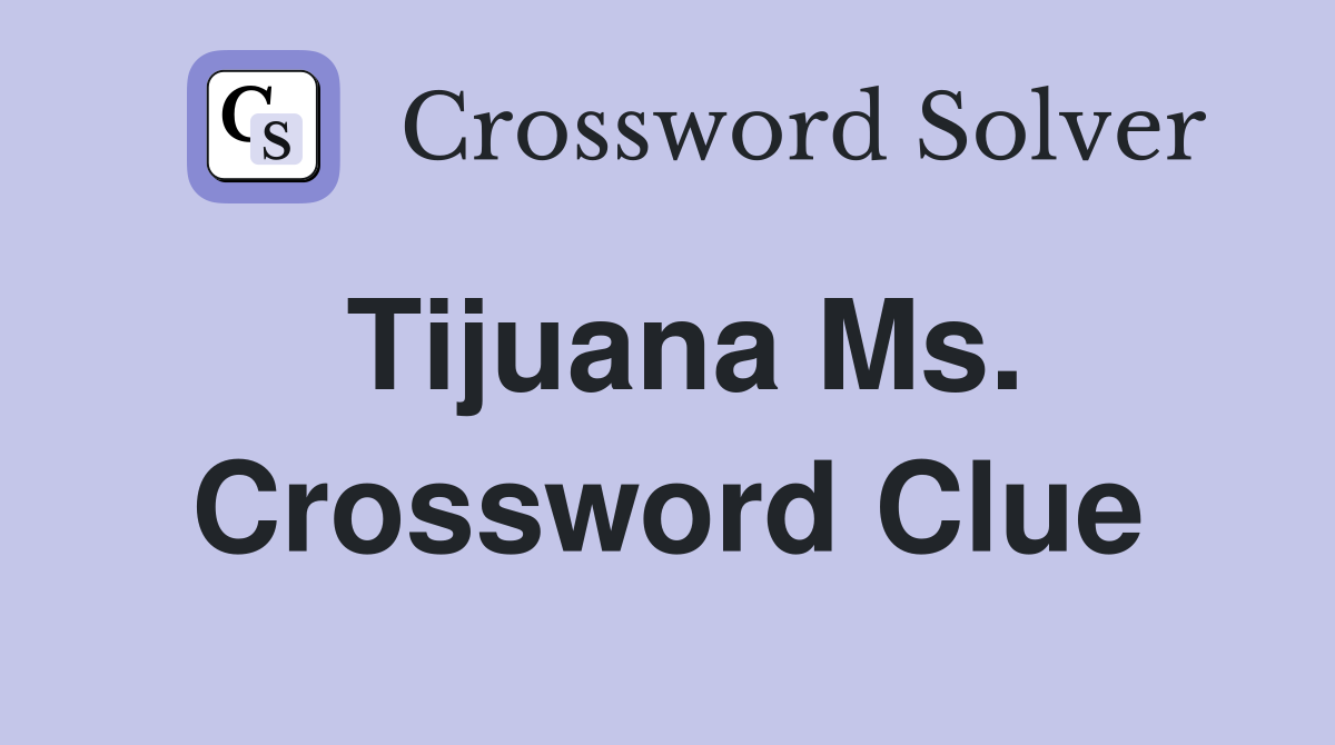 Tijuana Ms. Crossword Clue
