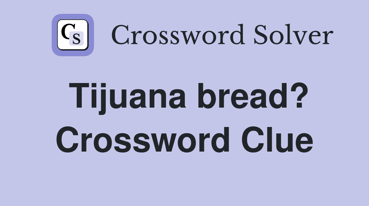 Tijuana bread? Crossword Clue