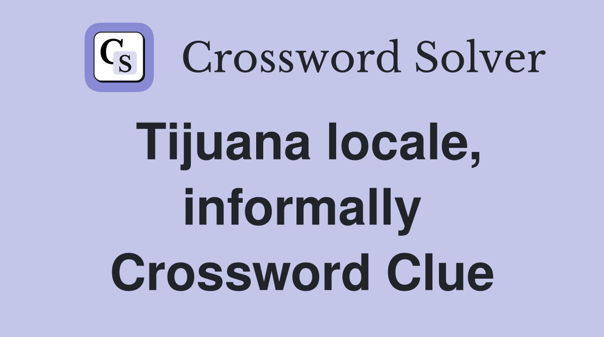 Tijuana locale, informally Crossword Clue