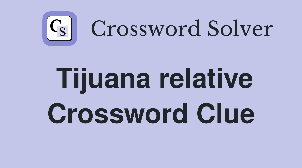 Tijuana relative Crossword Clue