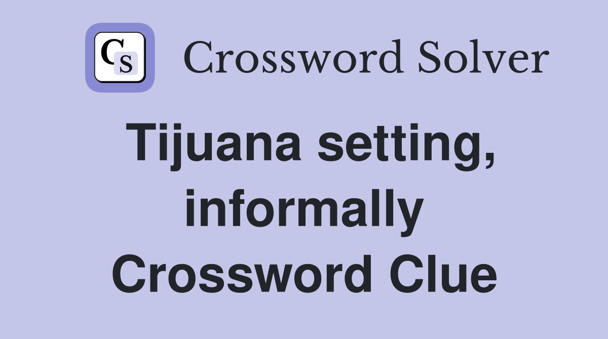 Tijuana setting, informally Crossword Clue