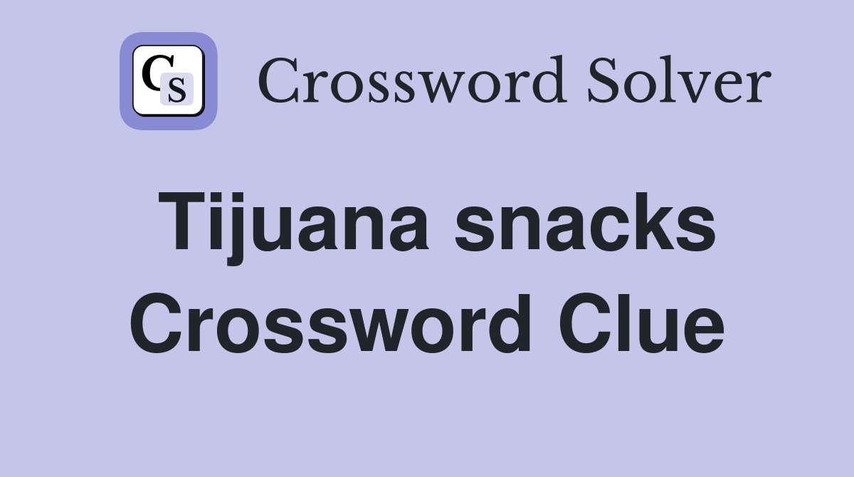 Tijuana snacks Crossword Clue