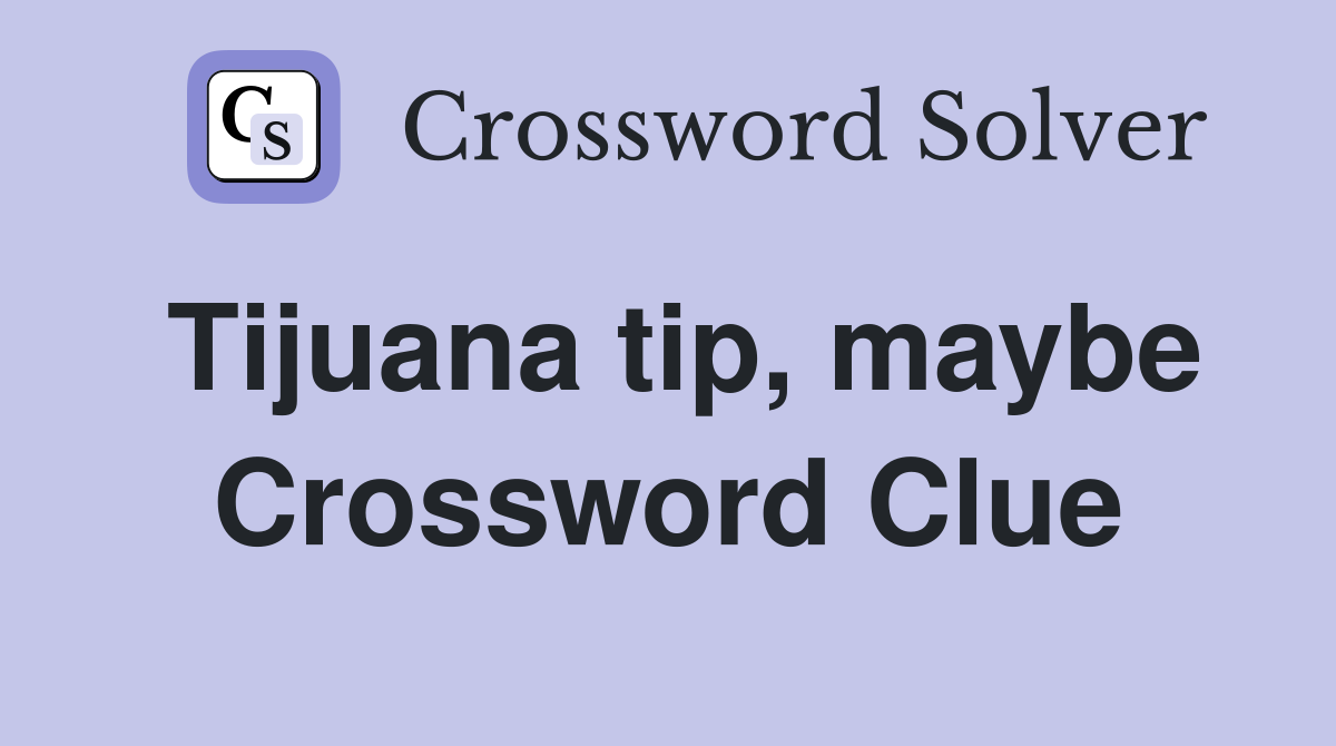Tijuana tip, maybe Crossword Clue
