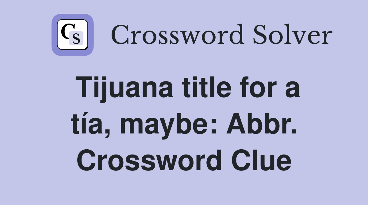Tijuana title for a tía, maybe: Abbr. Crossword Clue