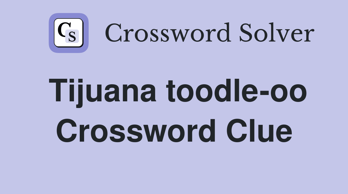 Tijuana toodle-oo Crossword Clue