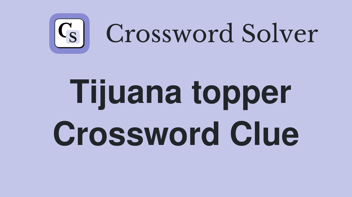 Tijuana topper Crossword Clue