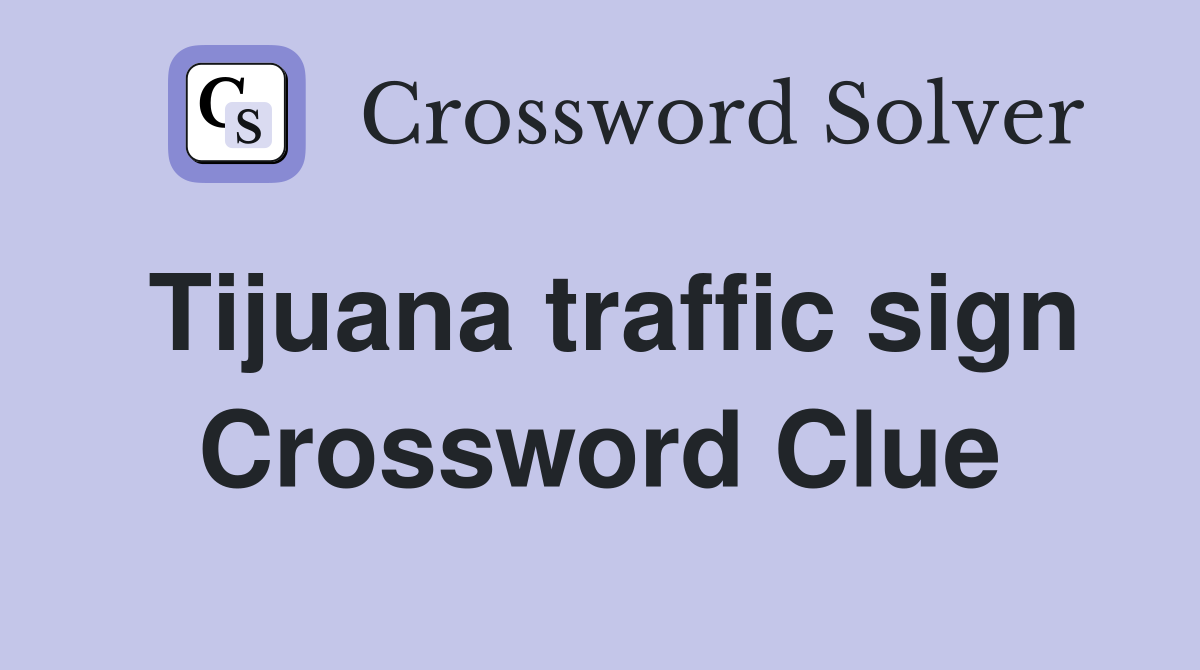Tijuana traffic sign Crossword Clue