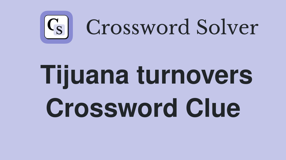 Tijuana turnovers Crossword Clue