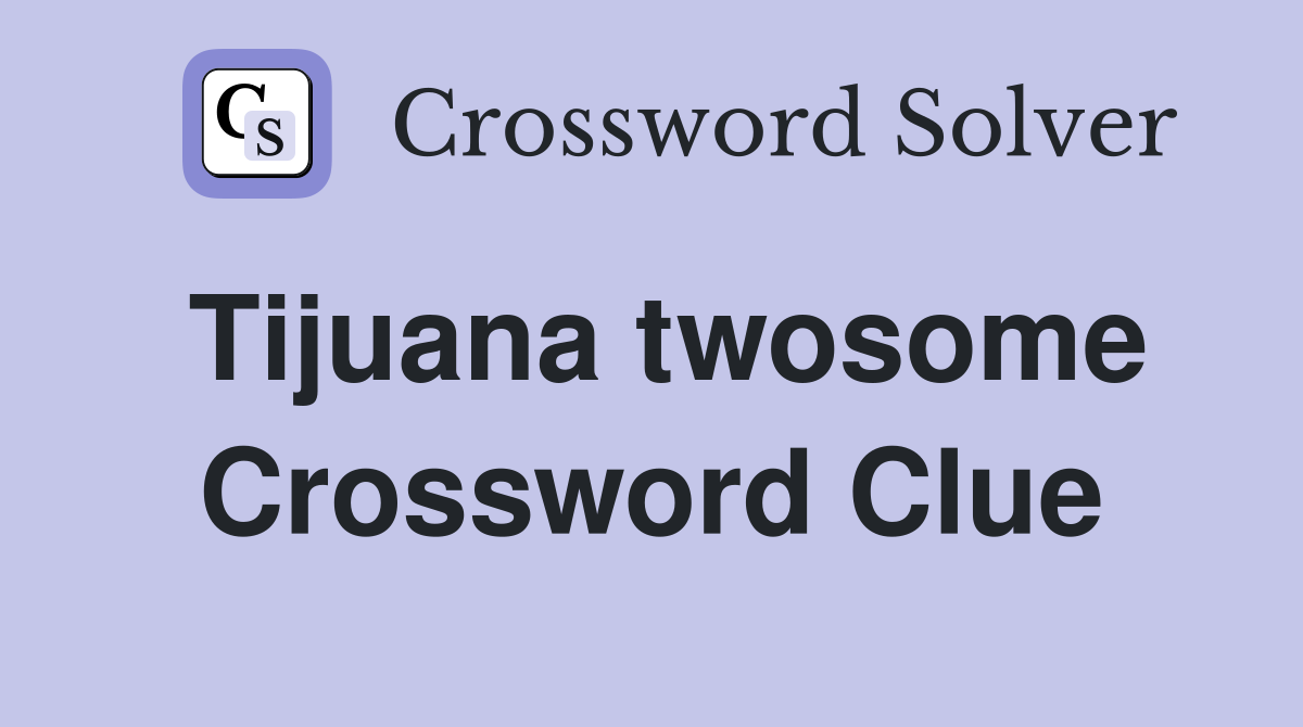 Tijuana twosome Crossword Clue