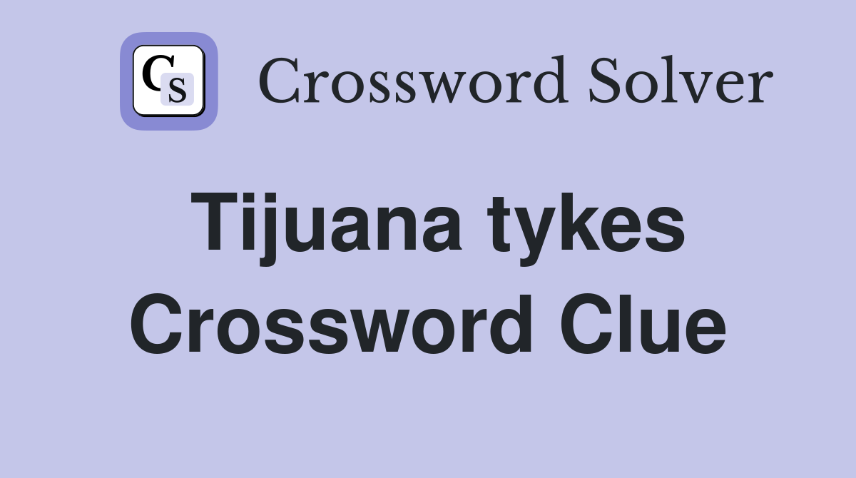Tijuana tykes Crossword Clue