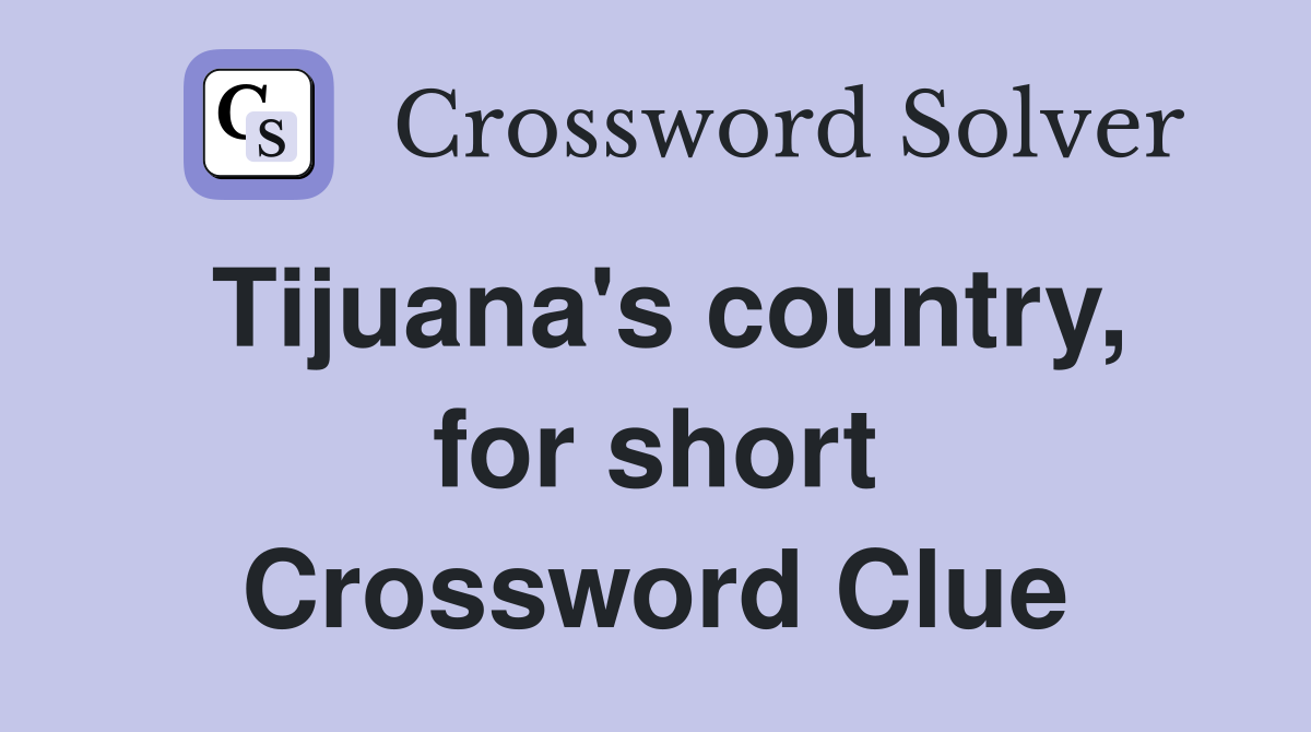 Tijuana's country, for short Crossword Clue