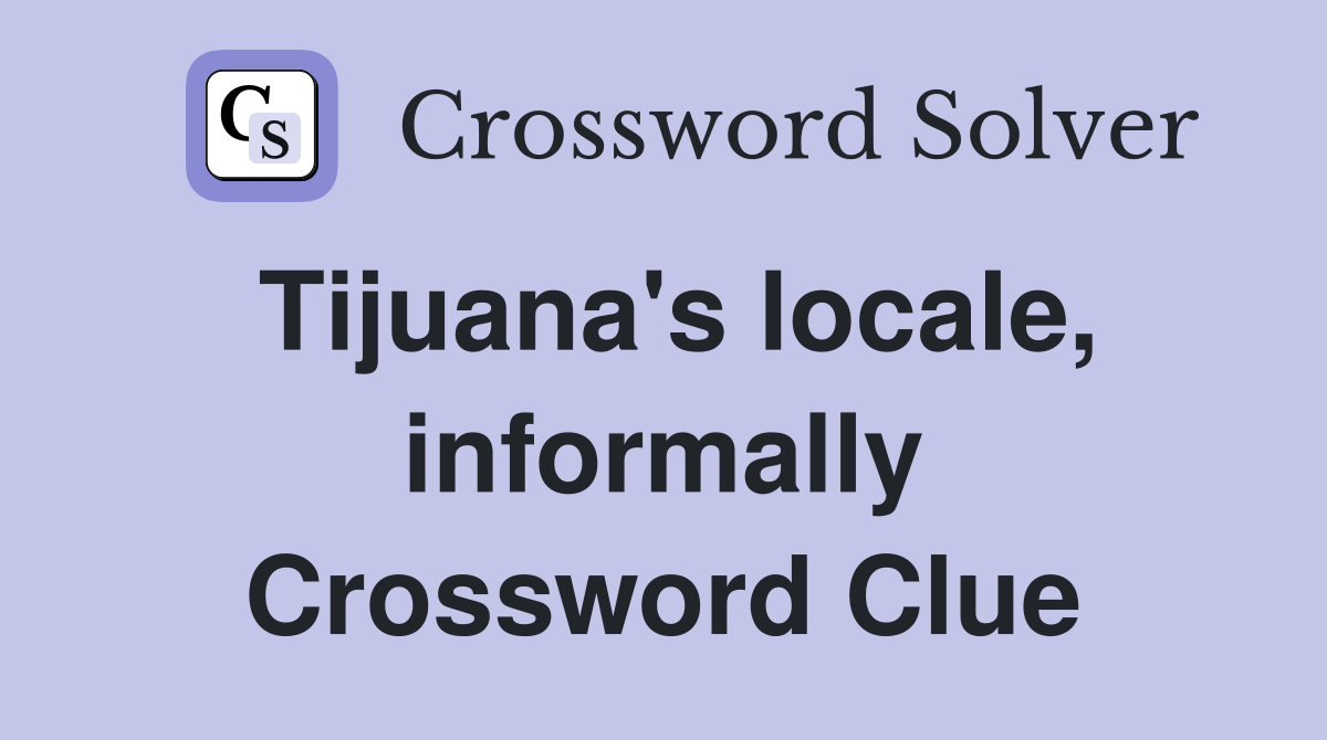 Tijuana's locale, informally Crossword Clue