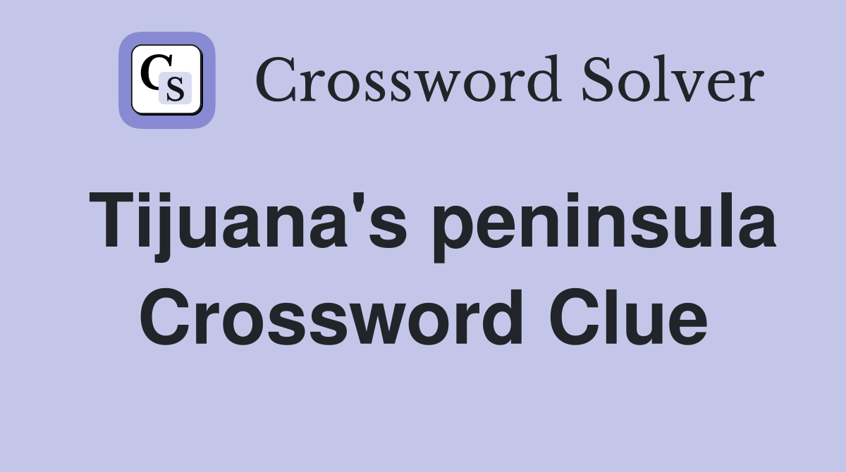 Tijuana's peninsula Crossword Clue