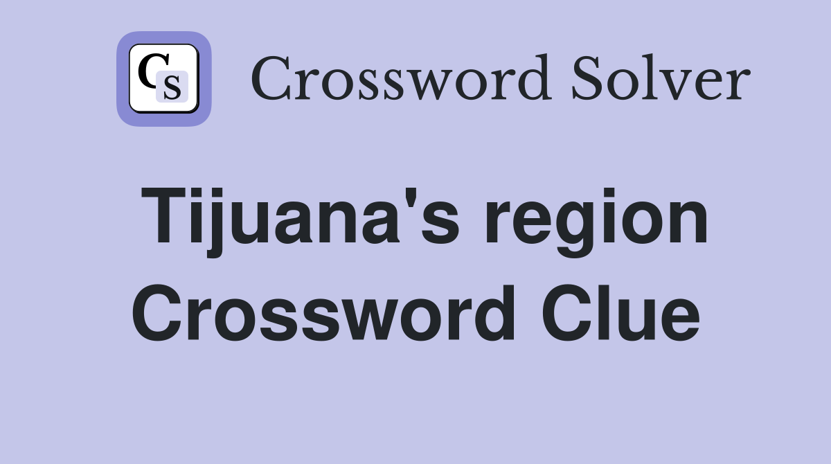 Tijuana's region Crossword Clue