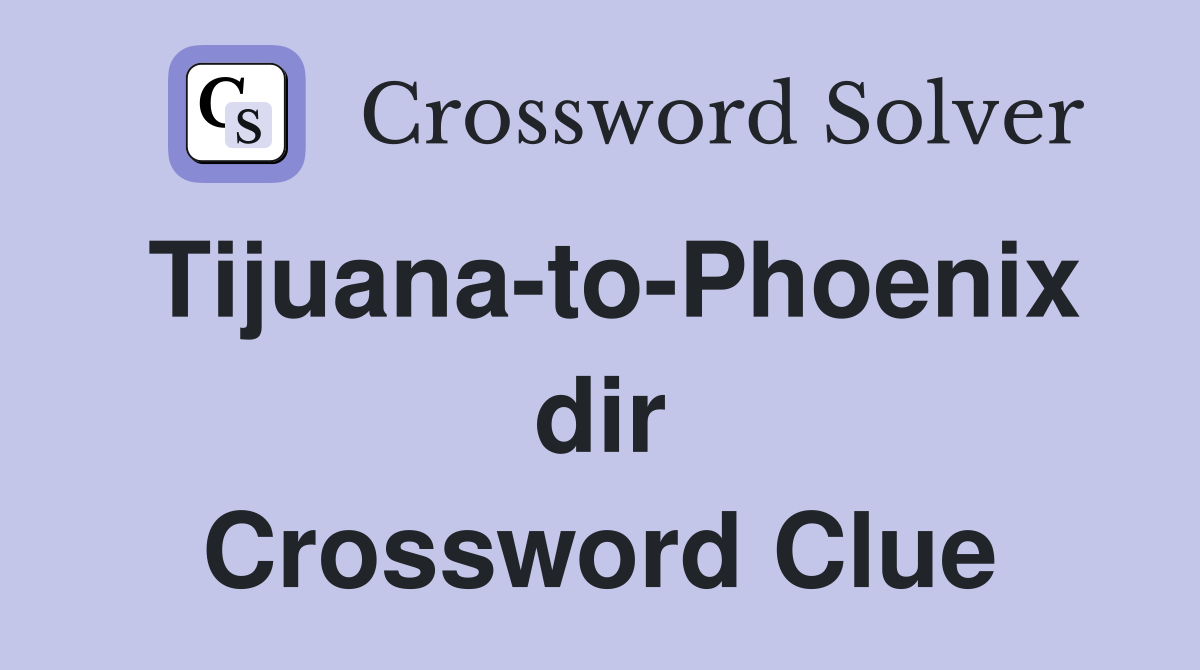 Tijuana-to-Phoenix dir Crossword Clue