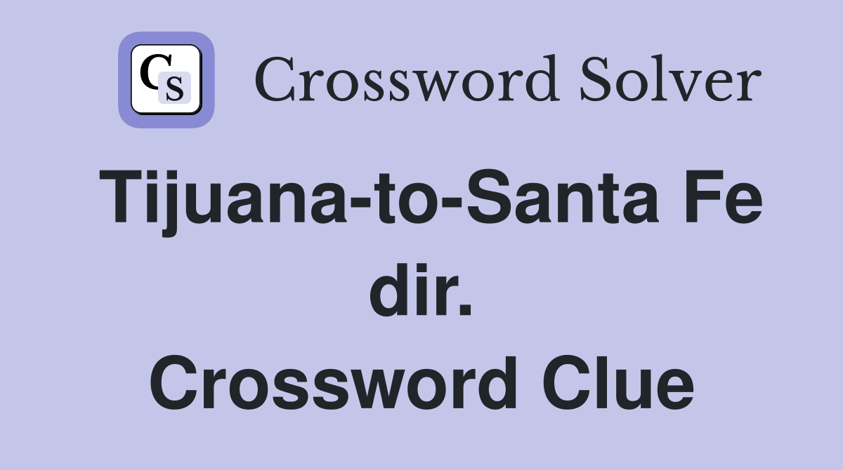 Tijuana-to-Santa Fe dir. Crossword Clue
