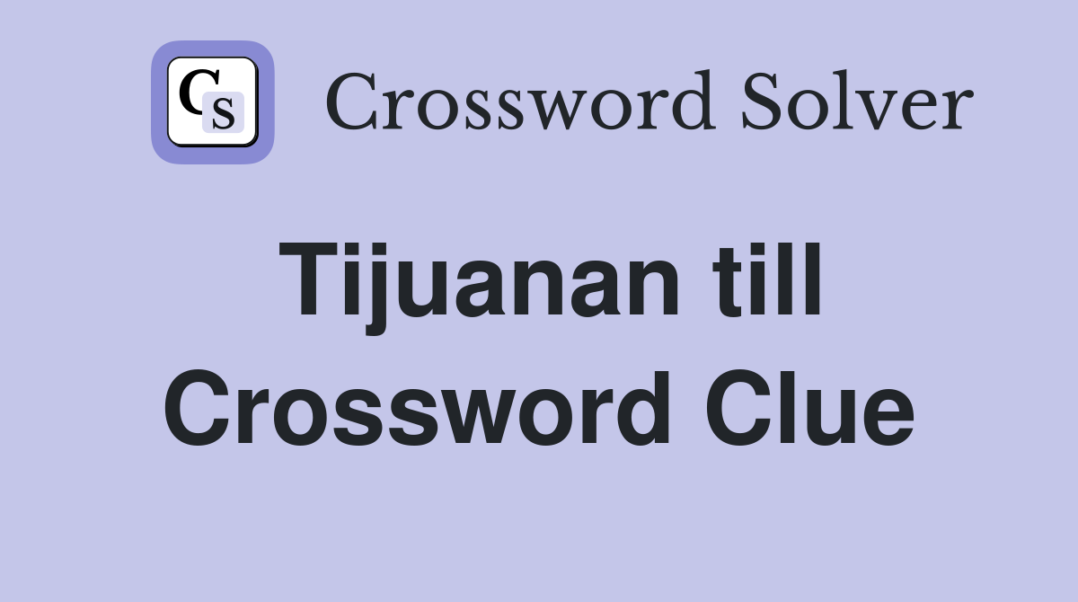 Tijuanan till Crossword Clue Answers Crossword Solver