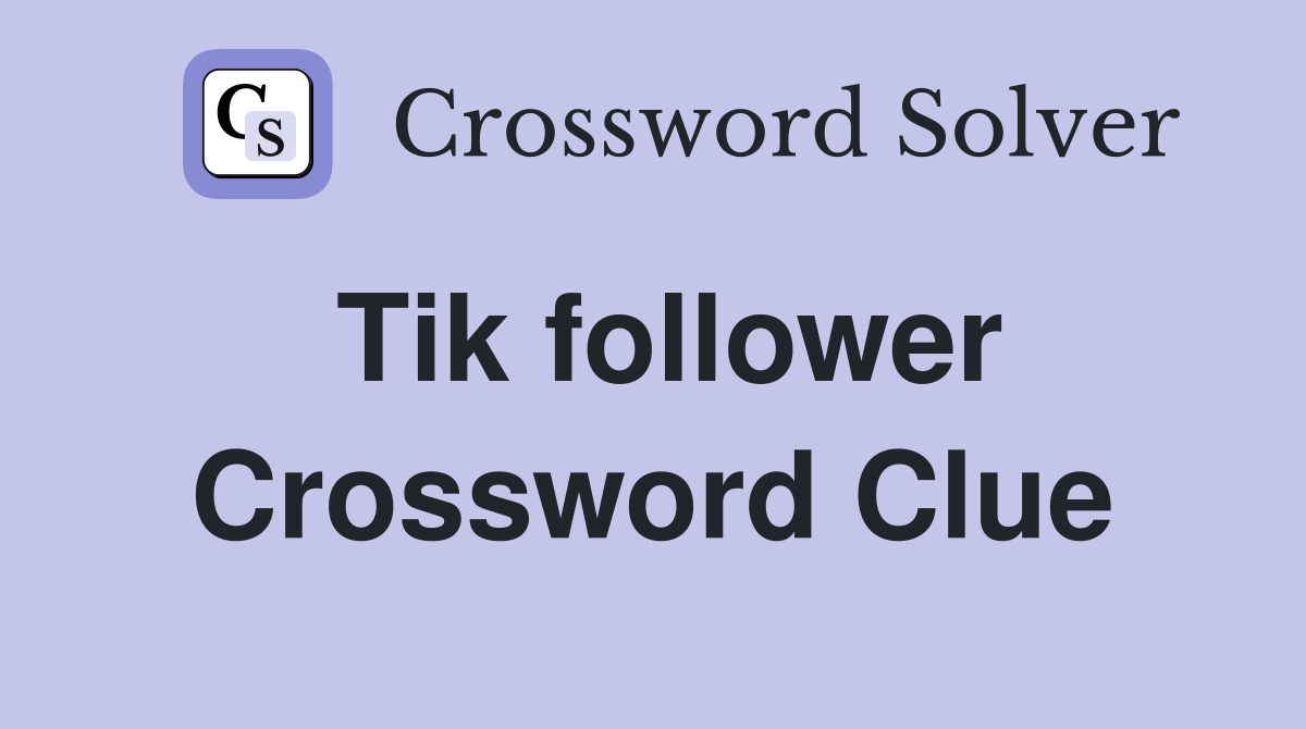 Tik follower Crossword Clue
