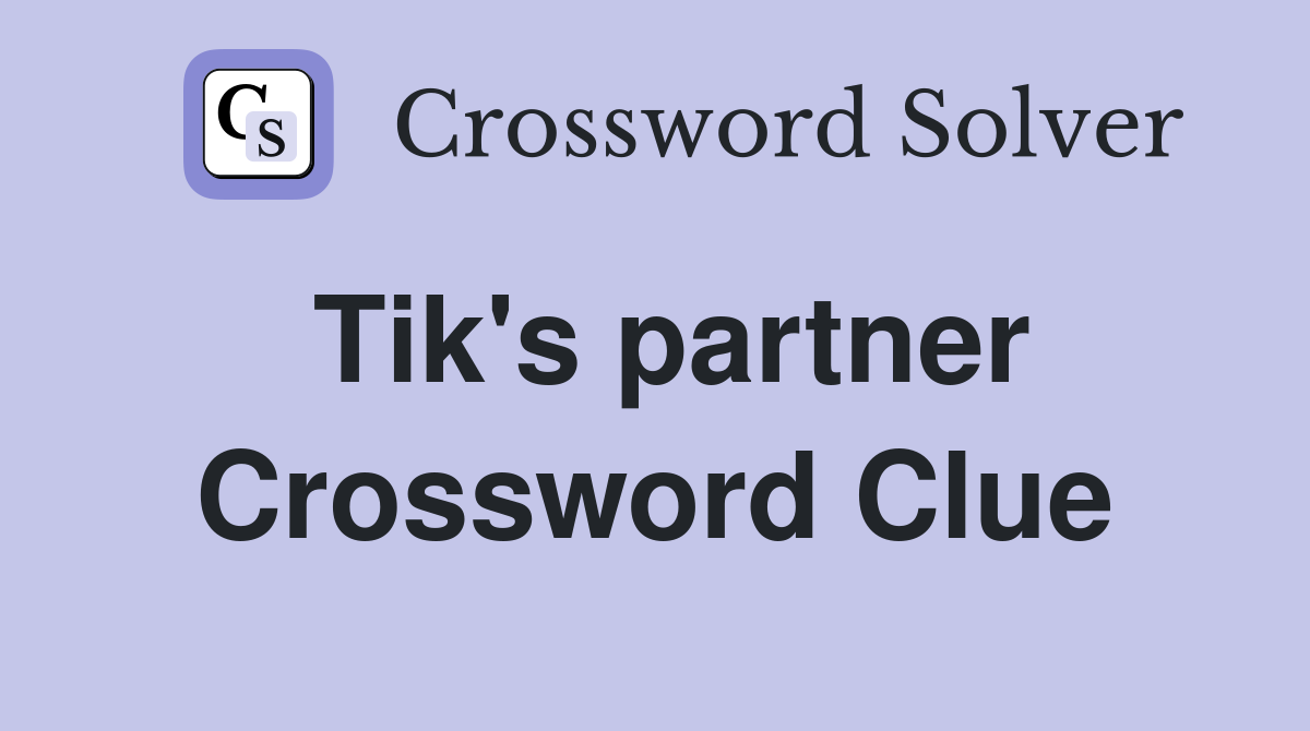 Tik's partner Crossword Clue